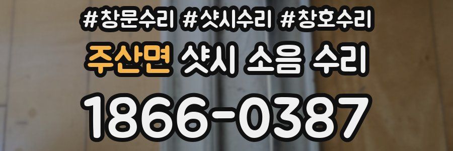 주산면 샷시 소음 수리