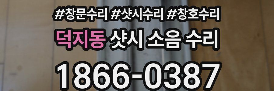 덕지동 샷시 소음 수리