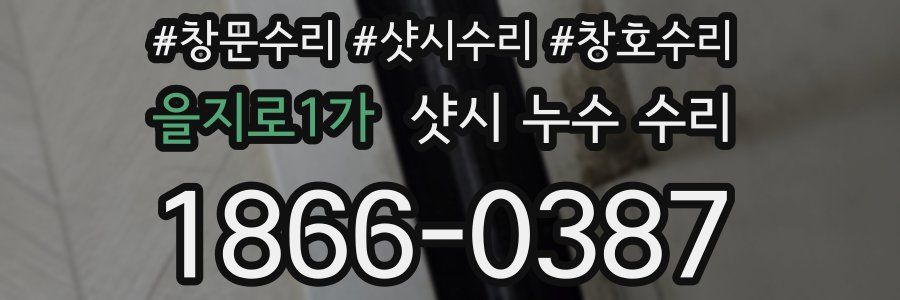 을지로1가 샷시 누수 수리