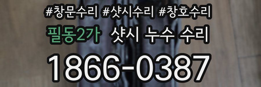 필동2가 샷시 누수 수리