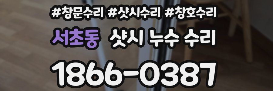 서초동 샷시 누수 수리
