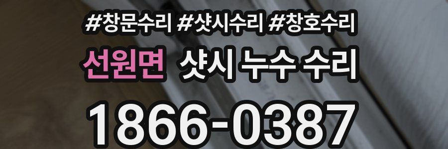 선원면 샷시 누수 수리