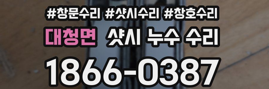 대청면 샷시 누수 수리