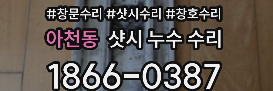 아천동 샷시 누수 수리