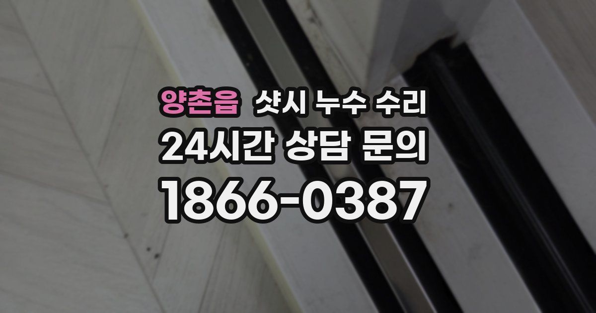 양촌읍 샷시 누수 수리