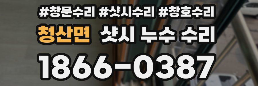 청산면 샷시 누수 수리