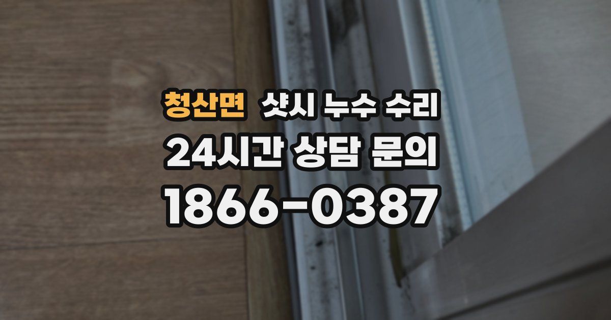 청산면 샷시 누수 수리