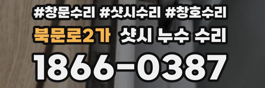 북문로2가 샷시 누수 수리