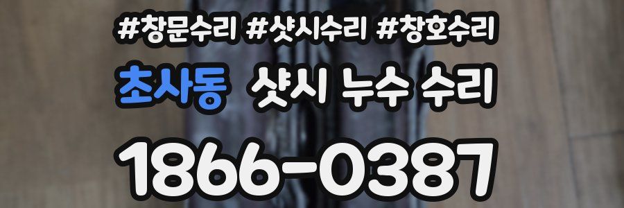 초사동 샷시 누수 수리