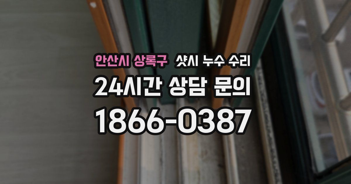 안산시 상록구 샷시 누수 수리