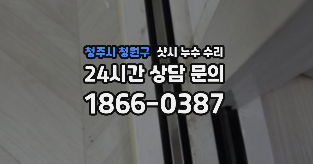 청주시 청원구 샷시 누수 수리