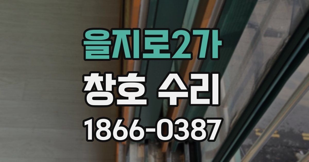 을지로2가 창호 수리
