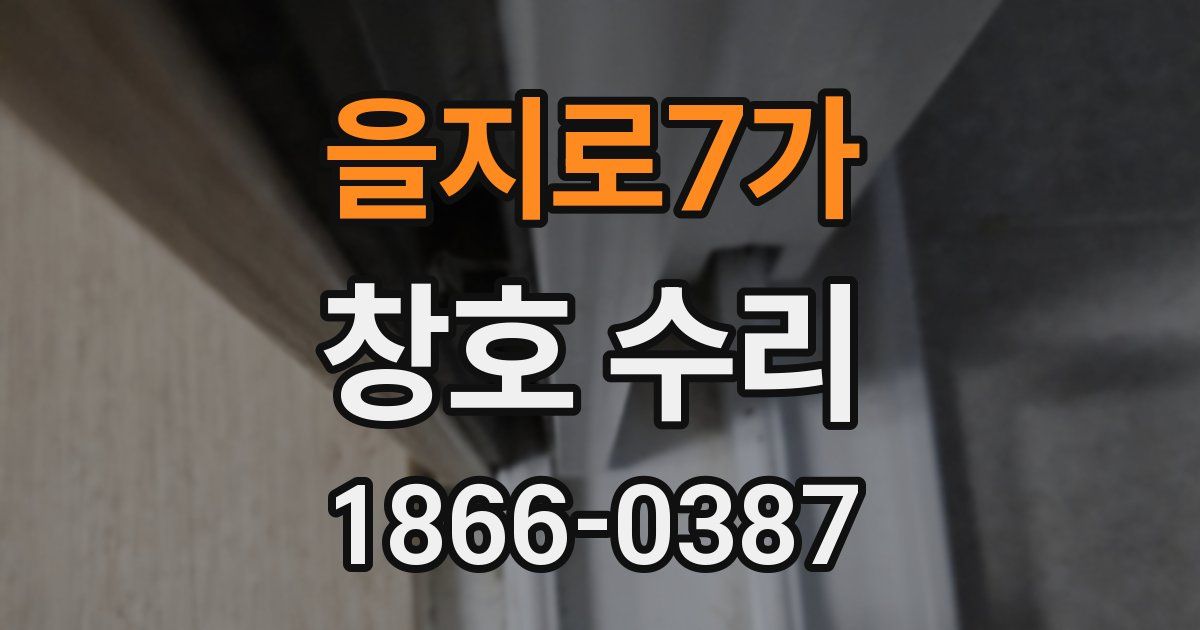 을지로7가 창호 수리