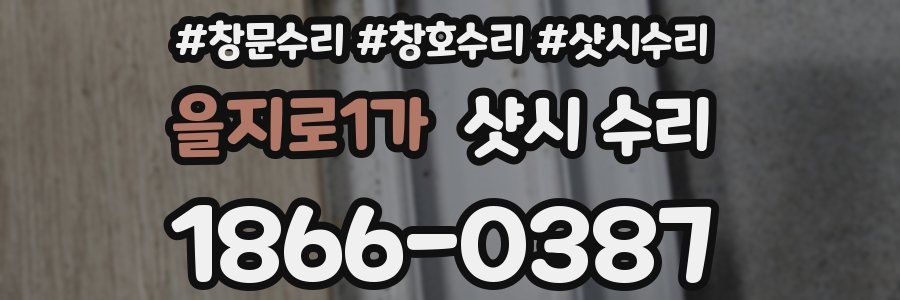 을지로1가 샷시 수리