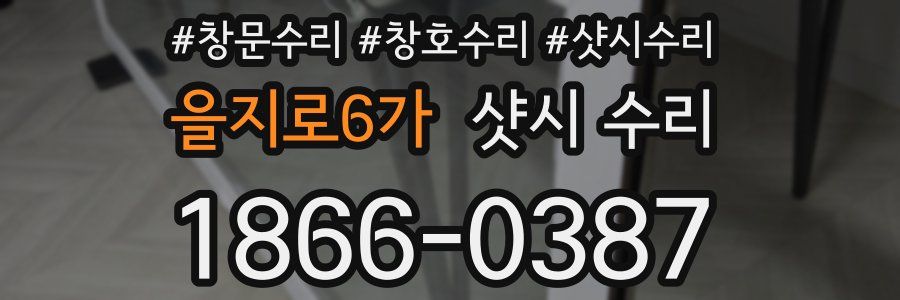 을지로6가 샷시 수리
