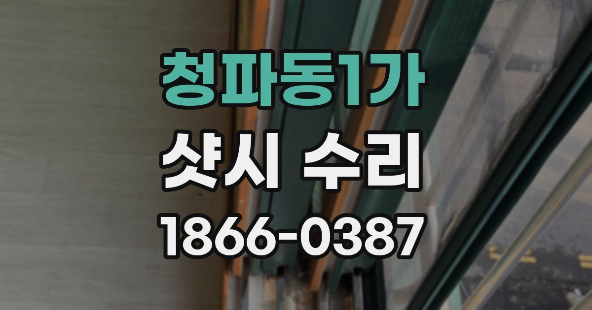 청파동1가 샷시 수리