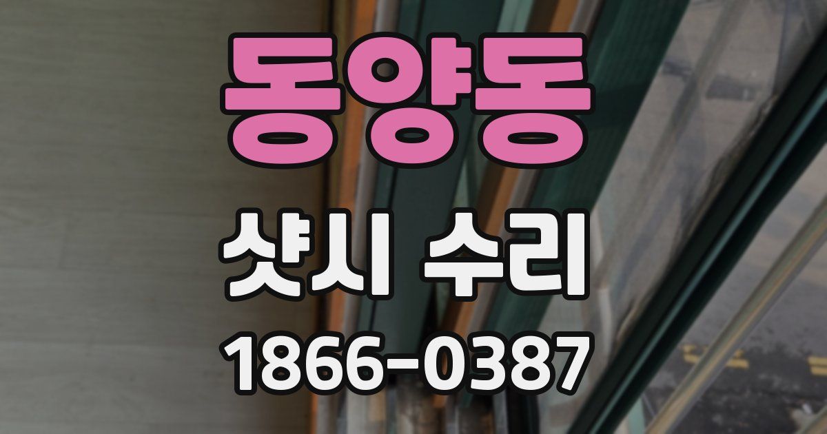 동양동 샷시 수리