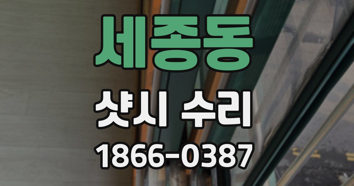 세종동 샷시 수리