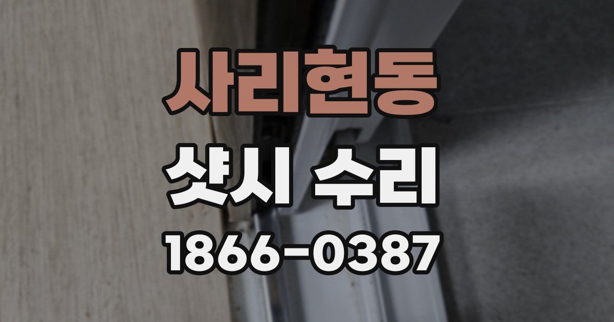 사리현동 샷시 수리