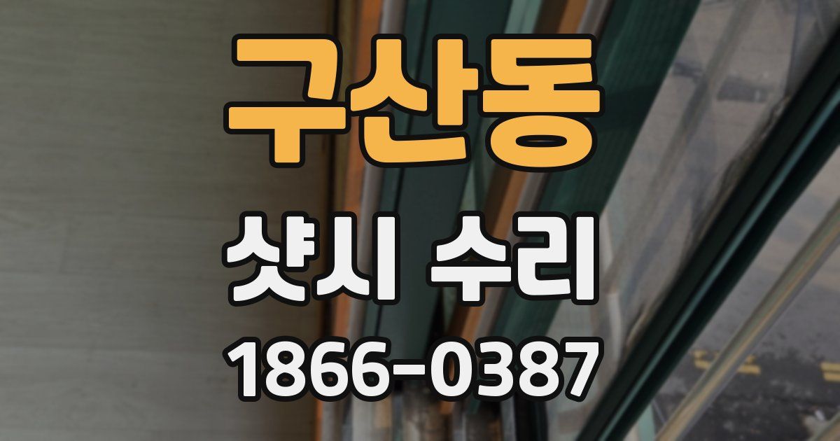 구산동 샷시 수리