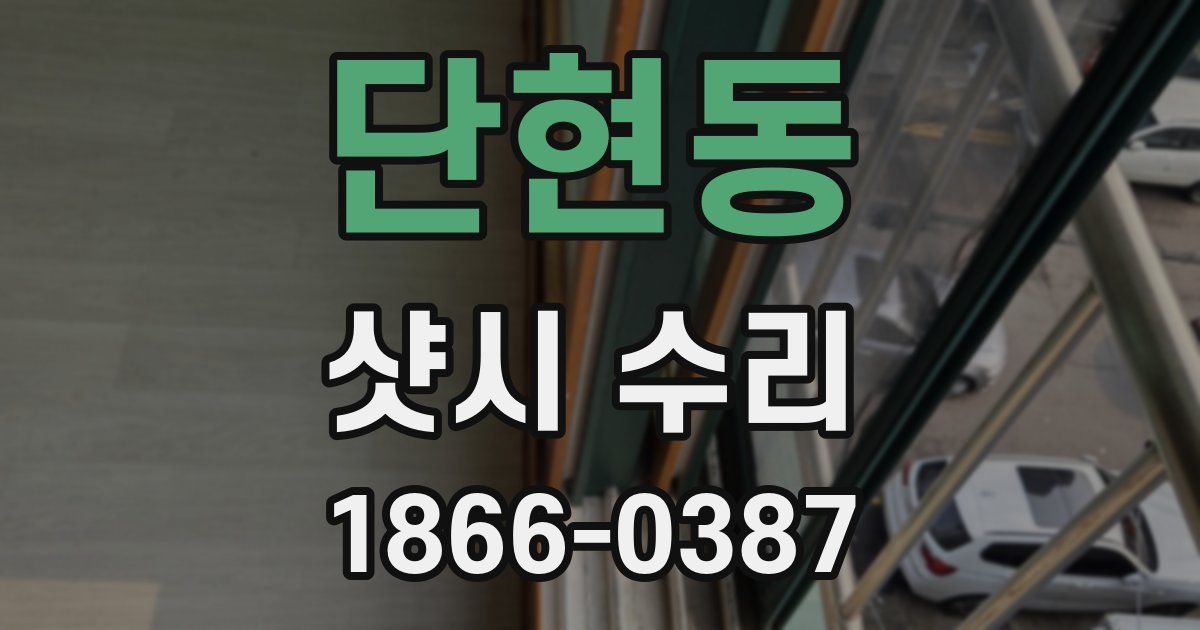 단현동 샷시 수리