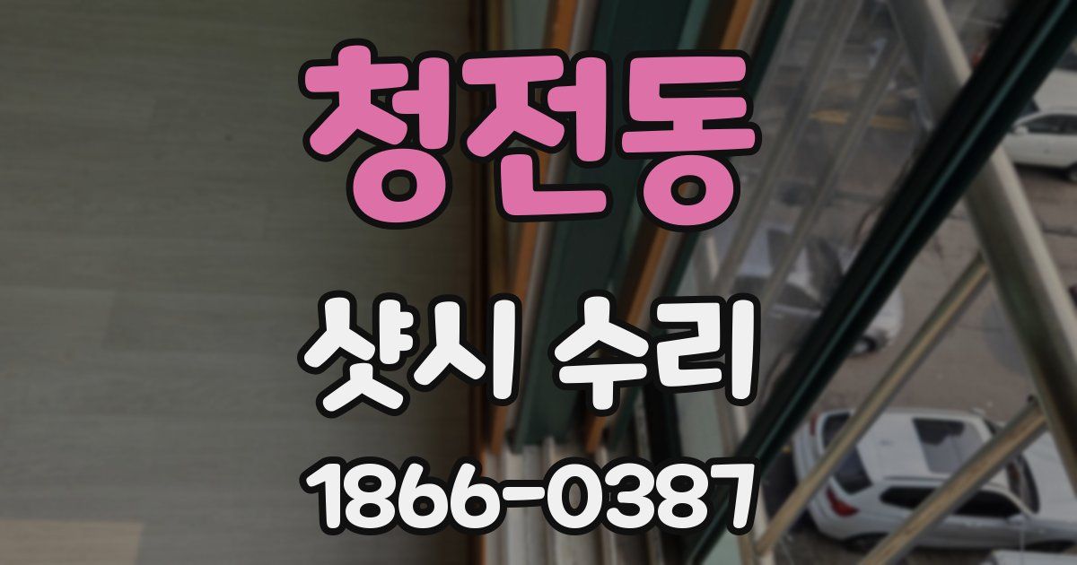 청전동 샷시 수리