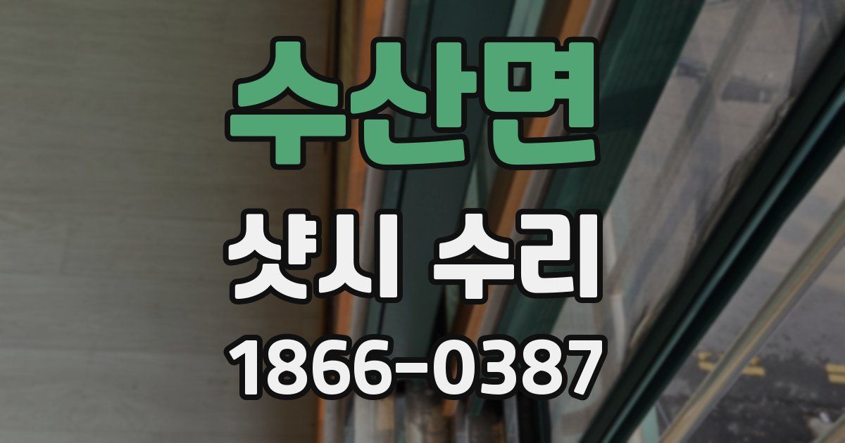 수산면 샷시 수리