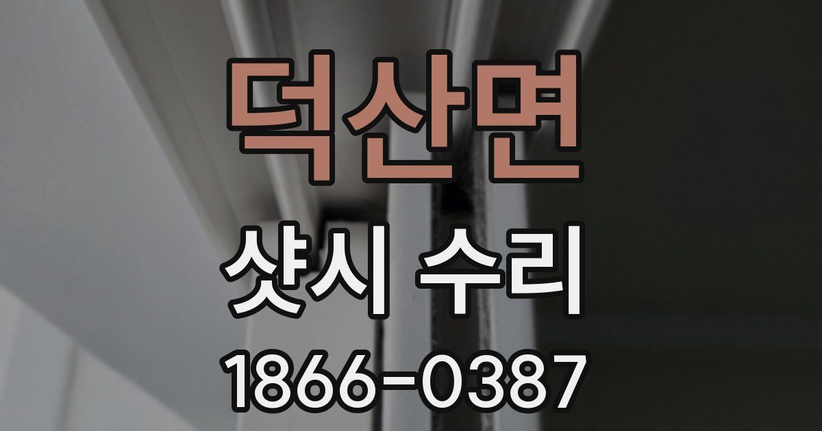 덕산면 샷시 수리