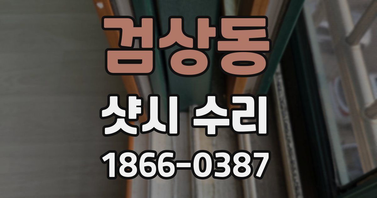 검상동 샷시 수리
