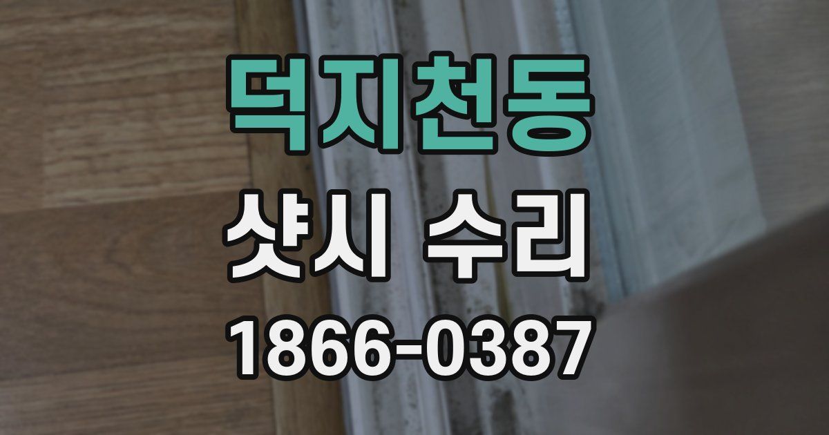 덕지천동 샷시 수리