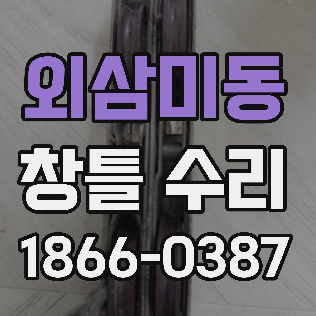 외삼미동 창틀 수리 전에 알아두면 좋은 업체 상담 요령