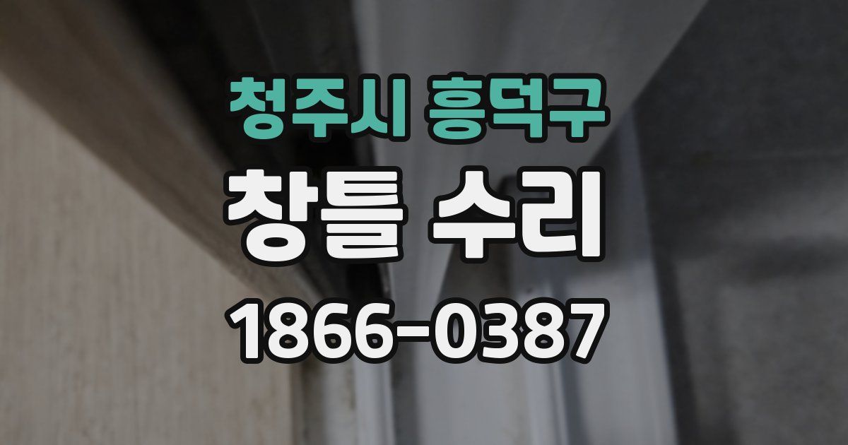 청주시 흥덕구 창틀 수리
