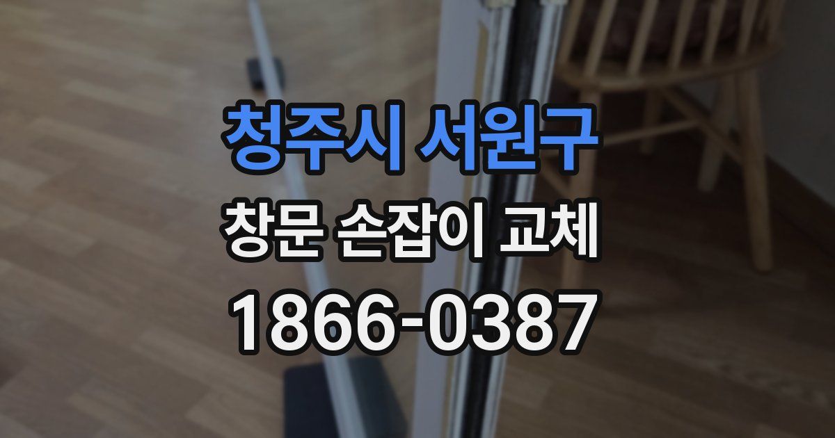 청주시 서원구 창문 손잡이 교체