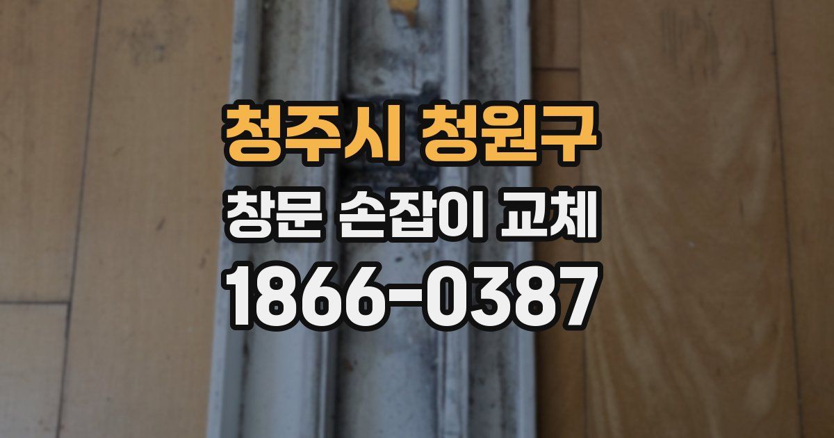 청주시 청원구 창문 손잡이 교체