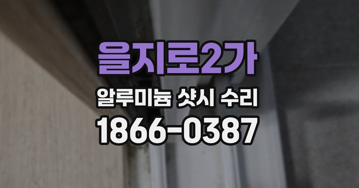 을지로2가 알루미늄 샷시 수리