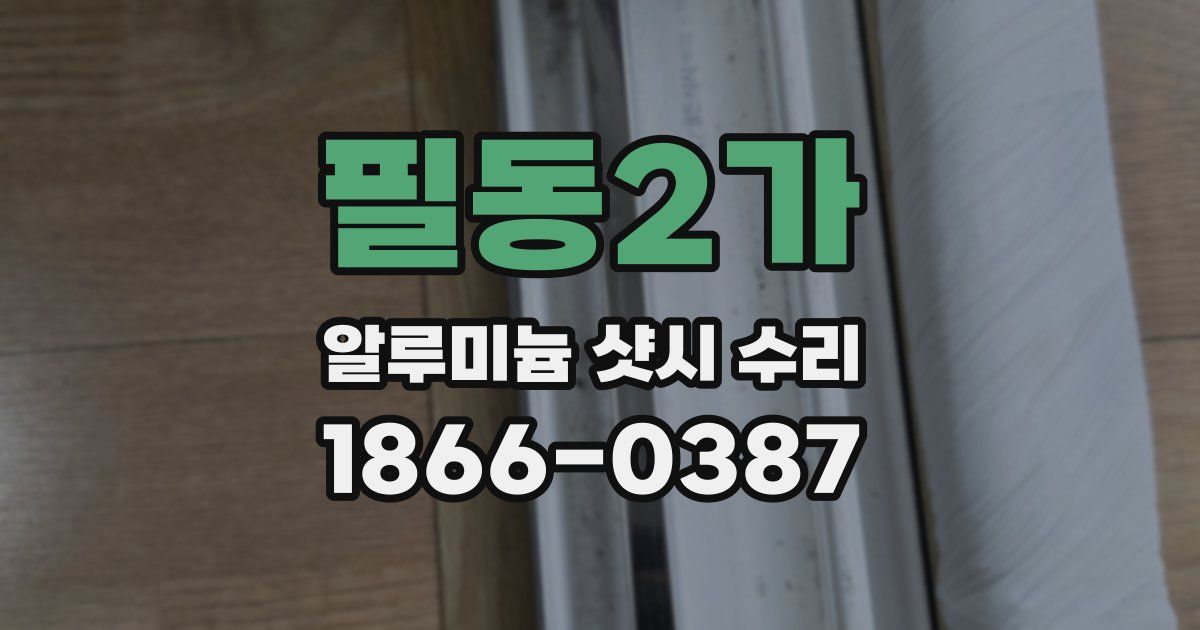 필동2가 알루미늄 샷시 수리