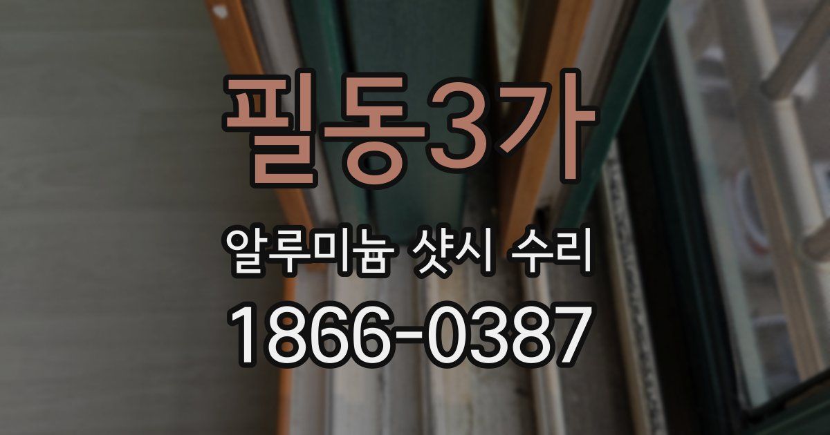필동3가 알루미늄 샷시 수리