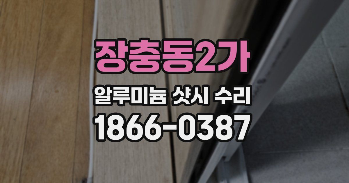 장충동2가 알루미늄 샷시 수리