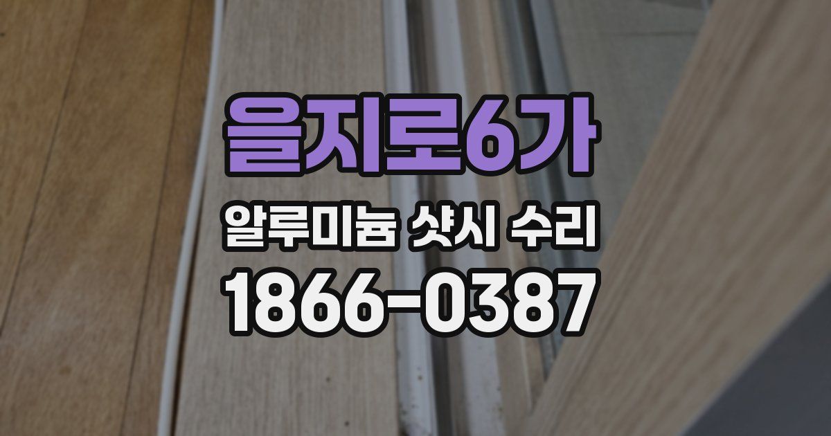 을지로6가 알루미늄 샷시 수리