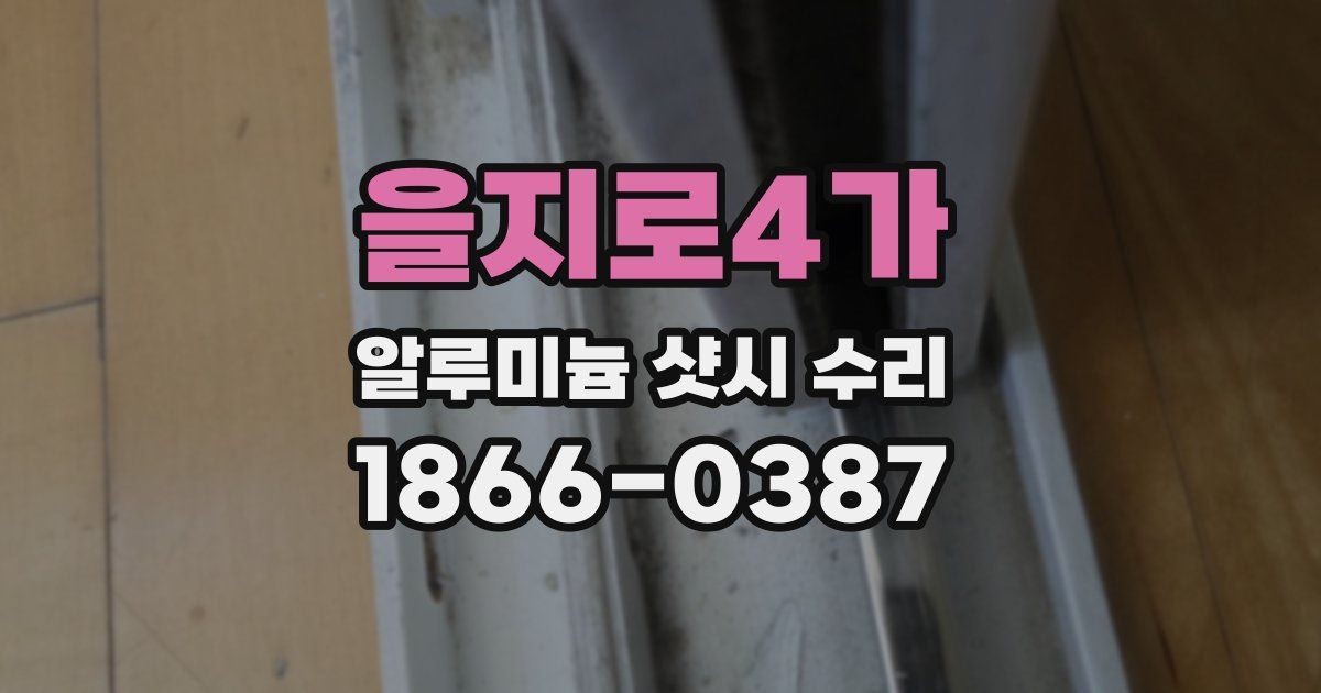 을지로4가 알루미늄 샷시 수리