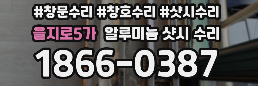 을지로5가 알루미늄 샷시 수리