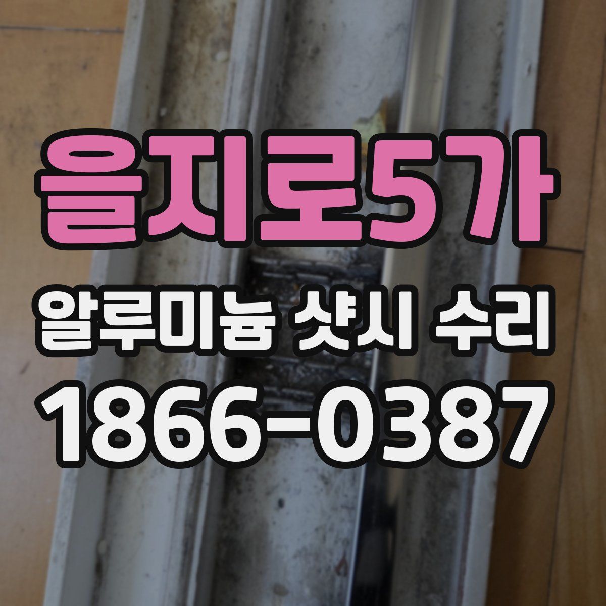 을지로5가 알루미늄 샷시 수리