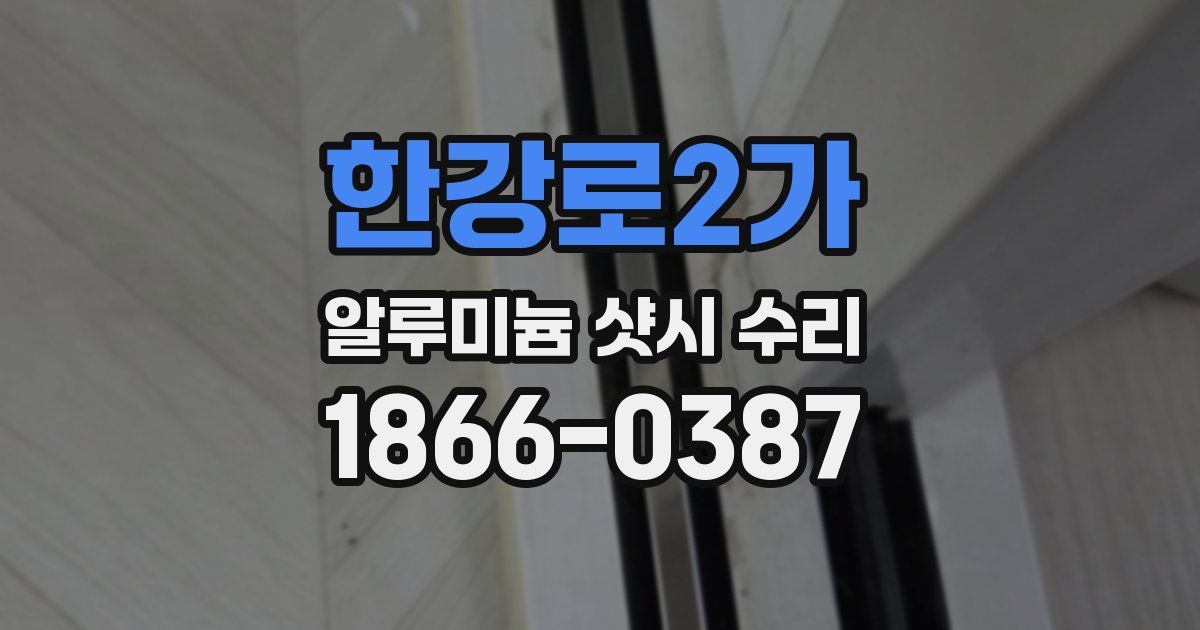 한강로2가 알루미늄 샷시 수리
