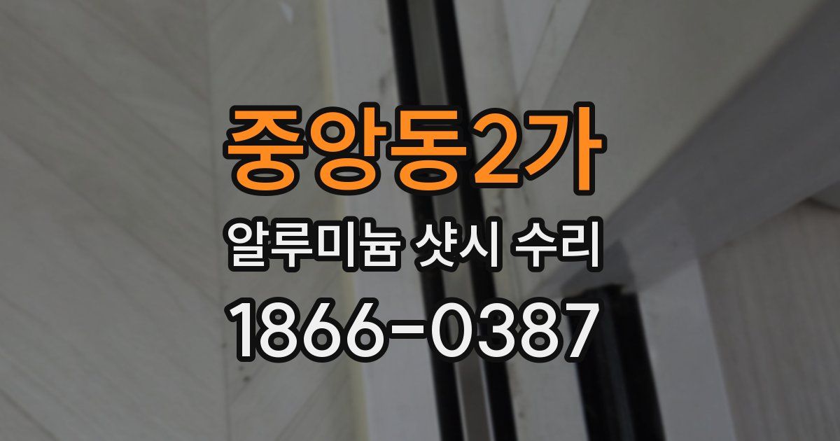중앙동2가 알루미늄 샷시 수리