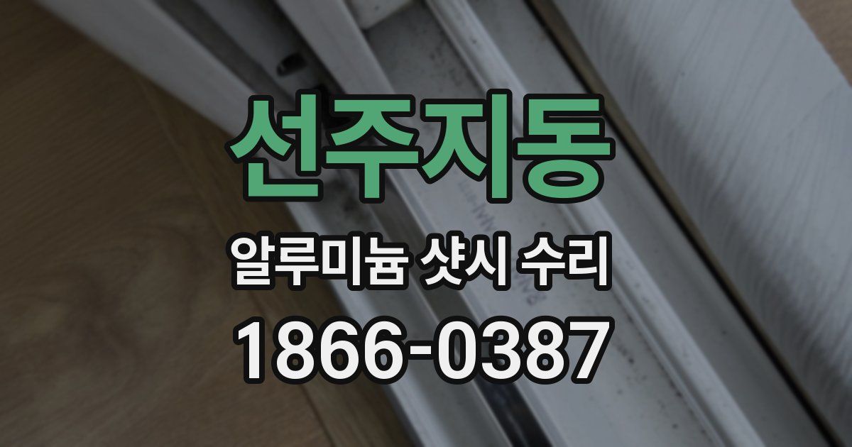 선주지동 알루미늄 샷시 수리
