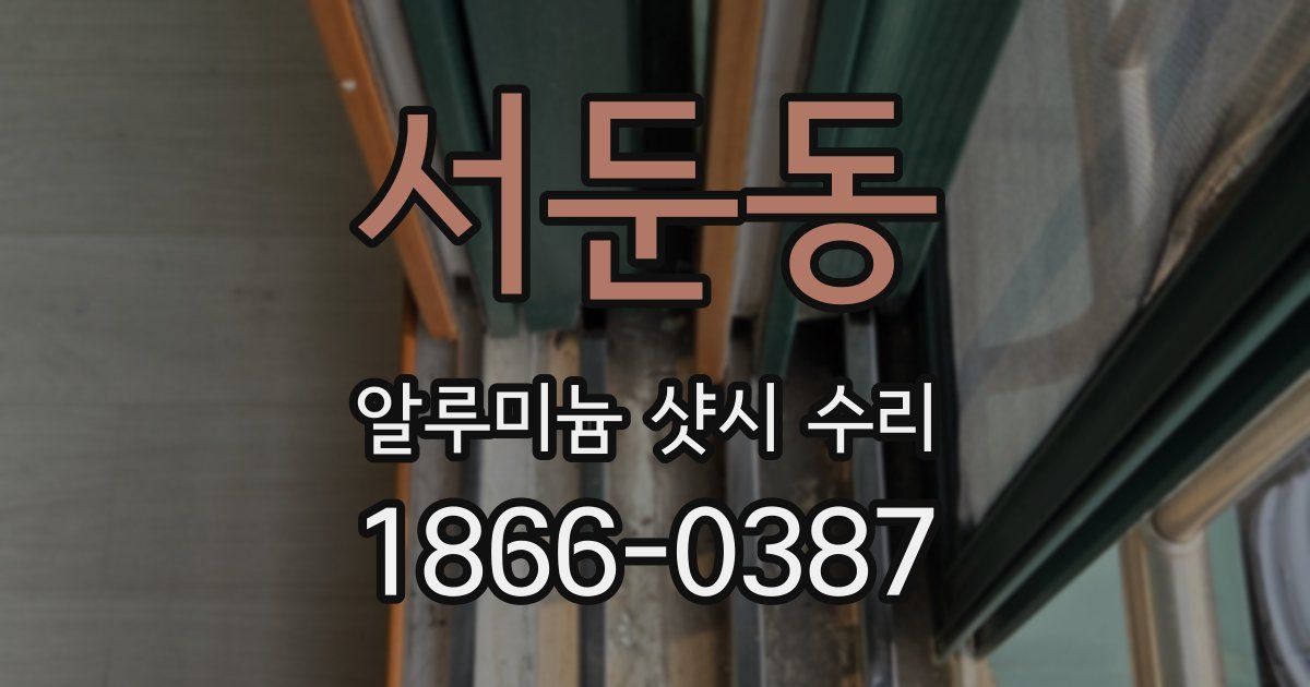 서둔동 알루미늄 샷시 수리