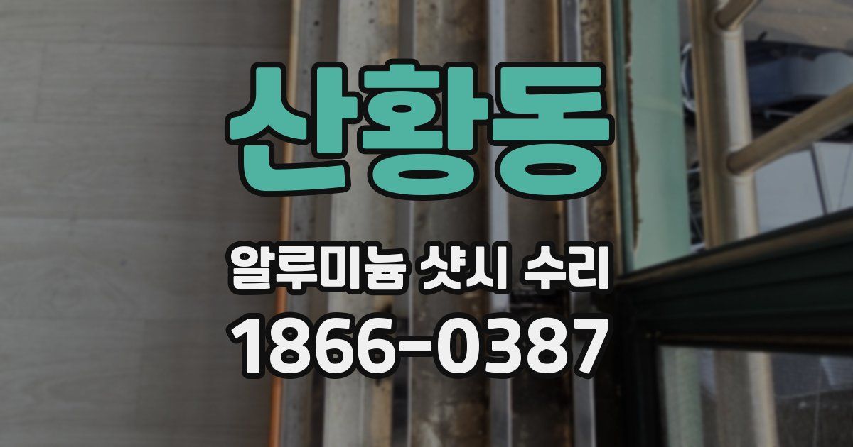 산황동 알루미늄 샷시 수리