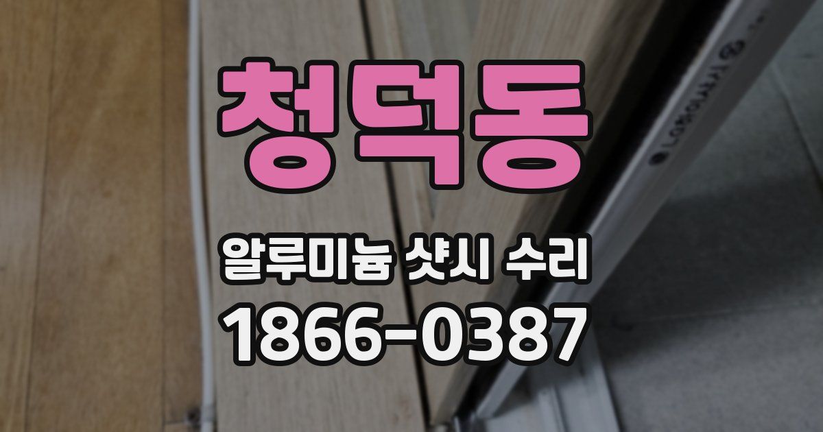 청덕동 알루미늄 샷시 수리