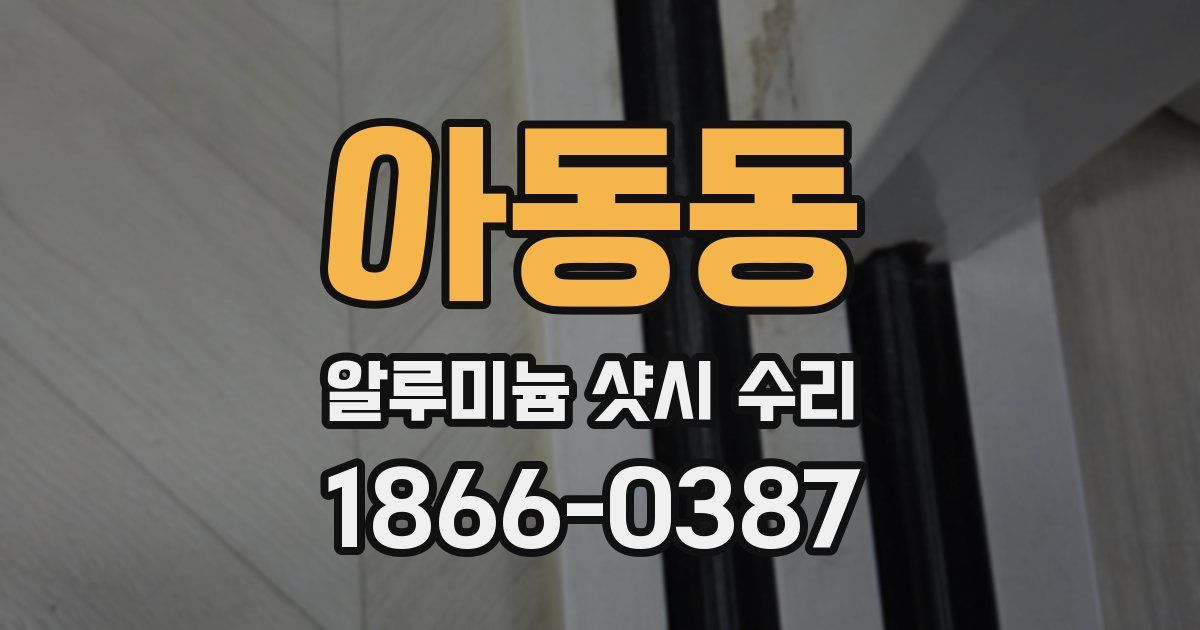 아동동 알루미늄 샷시 수리