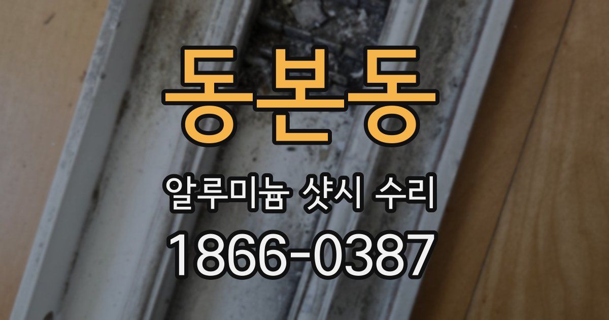 동본동 알루미늄 샷시 수리